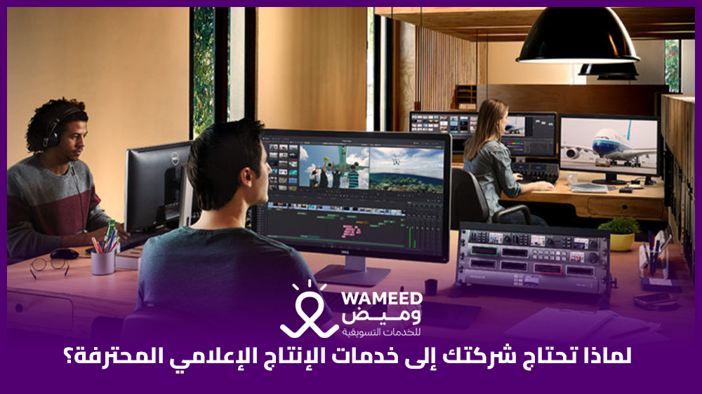 لماذا تحتاج شركتك إلى خدمات الإنتاج الإعلامي المحترفة؟